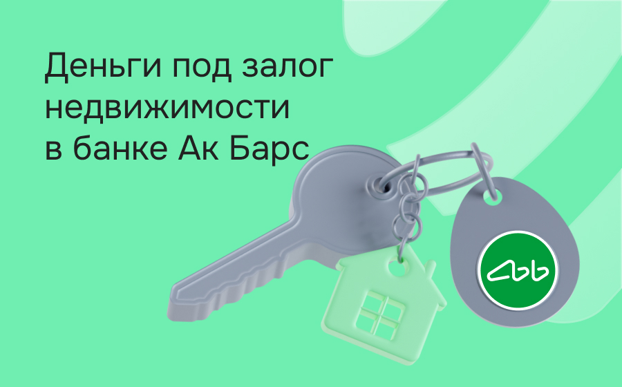 Кредиты под залог недвижимости в Ак Барс Банке