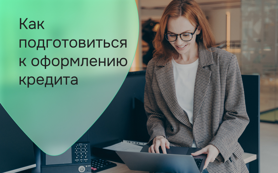 Как подготовиться к оформлению кредита