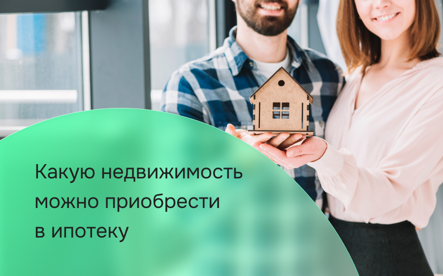 Какую недвижимость можно приобрести в ипотеку