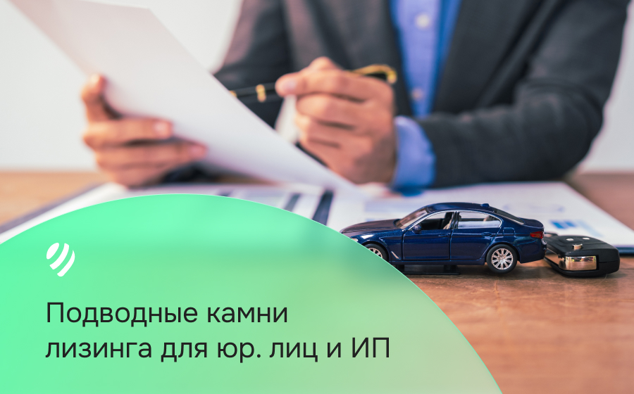 Подводные камни лизинга: что нужно знать для юр. лица и ИП
