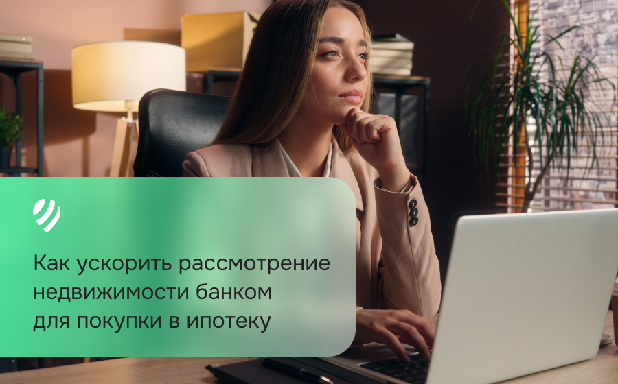 Как ускорить рассмотрение недвижимости банком для покупки в ипотеку