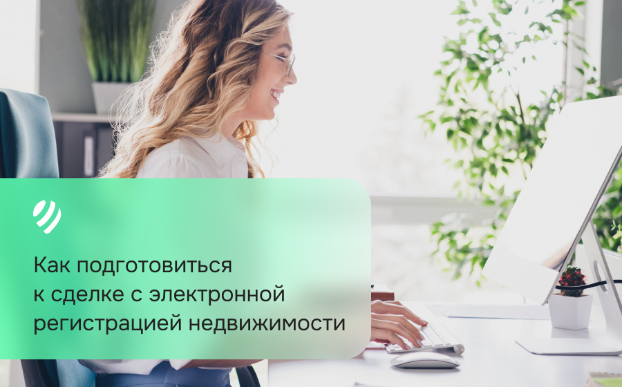 Как подготовиться к сделке с электронной регистрацией недвижимости
