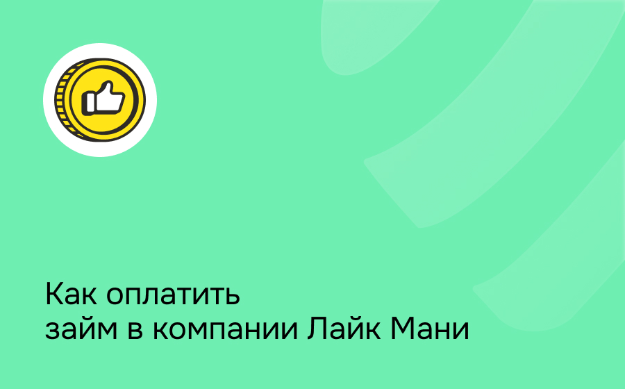 Как оплатить займ в компании Лайк Мани